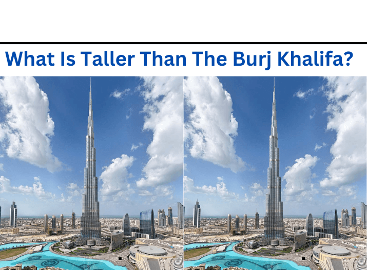 What Is Taller Than The Burj Khalifa